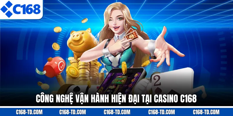 Công Nghệ Vận Hành Hiện Đại Tại Casino C168