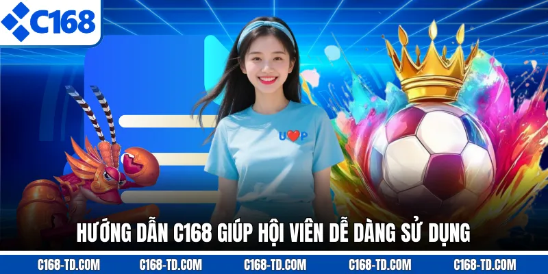 Hướng Dẫn C168 Giúp Hội Viên Dễ Dàng Sử Dụng