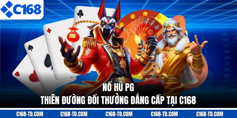Nổ Hũ PG - Thiên Đường Đổi Thưởng Đẳng Cấp Tại C168