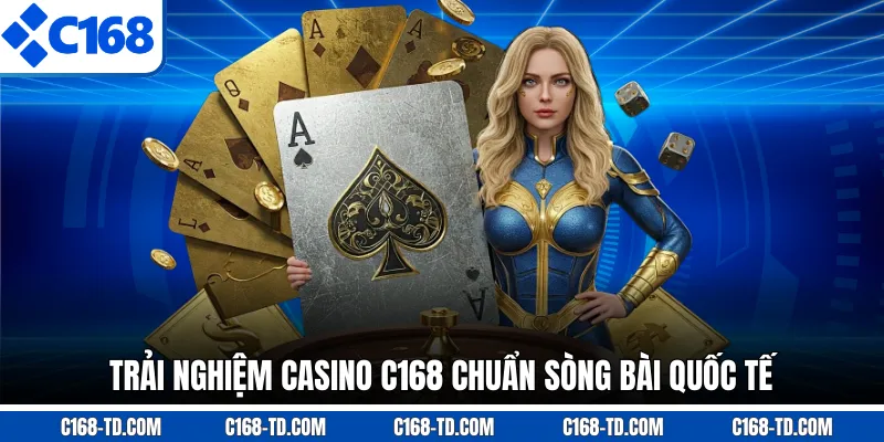Trải Nghiệm Casino C168 Chuẩn Sòng Bài Quốc Tế